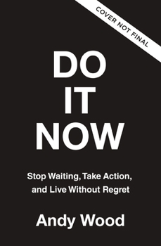 Hardcover Do It Now: Stop Waiting, Take Action, and Live Without Regret Book