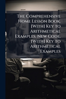 Paperback The Comprehensive Home Lesson Book. [With] Key to Arithmetical Examples. New Code. [With] Key to Arithmetical Examples Book
