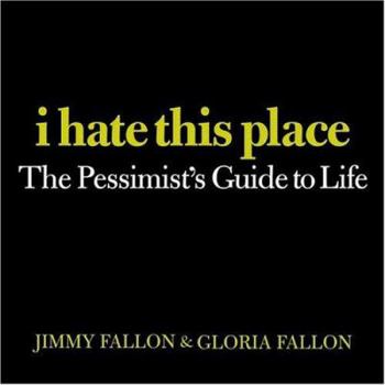Paperback I Hate This Place: The Pessimist's Guide to Life Book