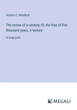 Paperback The review of a century; Or, the fruit of five thousand years, A lecture: in large print Book