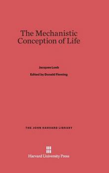 The Mechanistic Conception Of Life: Biological Essays
