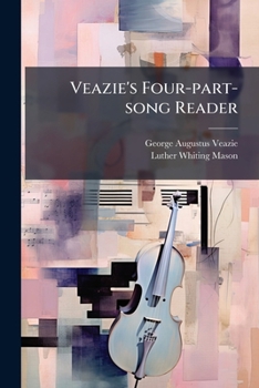 Paperback Veazie's Four-Part-Song Reader: For Upper Grades of Boy's and Mixed Schools Book