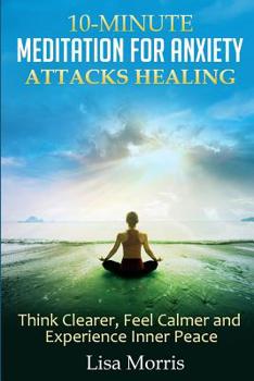 Paperback 10-Minute Meditation for Anxiety Attacks Healing: Think Clearer, Feel Calmer and Experience Inner Peace Book