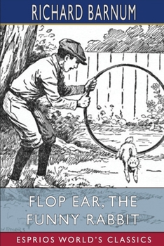 Flop Ear, the Funny Rabbit: His Many Adventures (Esprios Classics): Illustrated by Walter S. Rogers - Book #8 of the Kneetime Animals Stories