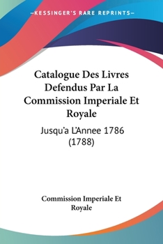 Paperback Catalogue Des Livres Defendus Par La Commission Imperiale Et Royale: Jusqu'a L'Annee 1786 (1788) Book