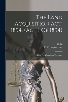 Paperback The Land Acquisition Act, 1894. (act I Of 1894): (with The Cases-law Thereon.) Book