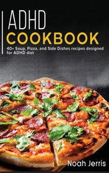 Hardcover ADHD Cookbook: 40+ Soup, Pizza, and Side Dishes recipes designed for ADHD diet Book