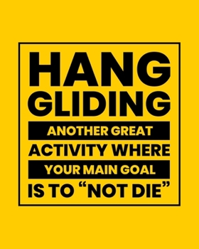 Paperback Hang Gliding Another Great Activity Where the Main Goal Is to "Not Die": Hang Gliding Gift for People Who Love Extreme Sports - Funny Saying with Brig Book