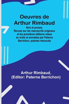 Paperback Oeuvres de Arthur Rimbaud: Vers et proses; Revues sur les manuscrits originaux et les premières éditions mises en ordre et annotées par Paterne B [French] Book