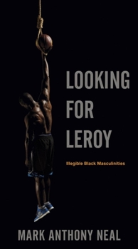 Hardcover Looking for Leroy: Illegible Black Masculinities Book