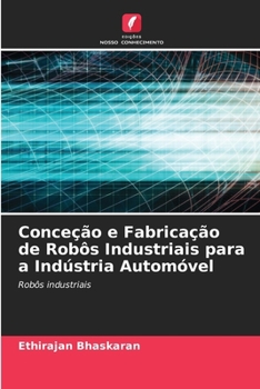 Paperback Conceção e Fabricação de Robôs Industriais para a Indústria Automóvel [Portuguese] Book