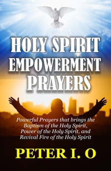 Paperback Holy Spirit Encounter Prayers: Powerful Prayers that brings the Baptism of the Holy Spirit, Power of the Holy Spirit, and Revival Fire of the Holy Sp Book