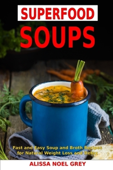 Paperback Superfood Soups: Fast and Easy Soup and Broth Recipes for Natural Weight Loss and Detox: Healthy Recipes for Weight Loss Book