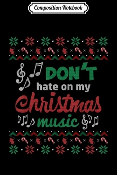 Composition Notebook: Dont Hate on My Christmas Music Ugly Christmas Sweater Gift Journal/Notebook Blank Lined Ruled 6x9 100 Pages