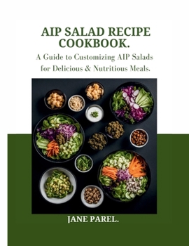 Paperback AIP Salad Recipe Cookbook: A Guide to Customizing AIP Salads for Delicious & Nutritious meal Book