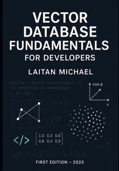 Paperback Vector Database Fundamentals for Developers: Core concepts to integrate vector search into software solutions Book
