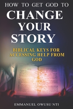 Paperback How To Get God to Change Your Story: Biblical Keys for Accessing Help from God Book