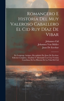 Hardcover Romancero E Historia Del Muy Valeroso Caballero El Cid Ruy Díaz De Vibar: En Lenguage Antiguo, Recopilado Por Juan De Escobar; Edición Completa, Añadi [Spanish] Book