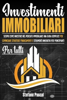 Paperback Investimenti Immobiliari: Scopri come Investire nel Mercato Immobiliare una Guida Semplice per Iniziare - Strategie, Finanziamenti e Strumenti I [Italian] Book