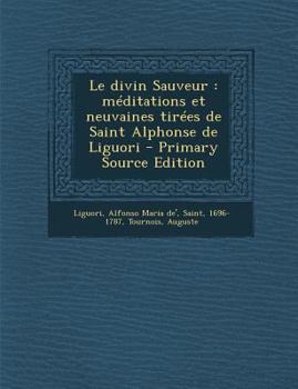 Paperback Le Divin Sauveur: Meditations Et Neuvaines Tirees de Saint Alphonse de Liguori - Primary Source Edition [French] Book