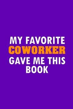 Paperback My Favorite Coworker Gave Me This Book: Funny Lined Notebook, Funny Office Humor, Funny Office Gift (6 x 9 Inches, 120 Pages) Book