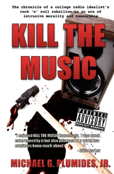 Kill the Music: The chronicle of a college radio idealist's rock 'n' roll rebellion in an era of intrusive morality and censorship