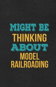 Might Be Thinking About Model Railroading A5 Lined Notebook: Funny Hobby Skill Recreation Graphic For Leisure Sideline Interest. Unique Blank Composition Scrapbook Great Office School Writing Note Tak