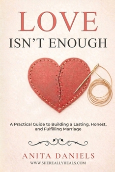 Paperback Love Isn't Enough: A Practical Guide to Building a Lasting, Honest and Fulfilling Marriage Book