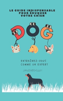 Paperback Le Guide Indispensable Pour ?duquer Votre Chien: Entra?nez-Vous Comme Un Expert [French] Book