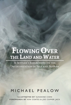 Hardcover Flowing Over the Land and Water: A Settler's Reflections on the Decolonization of Self and Systems Book