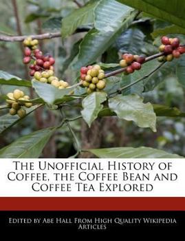 Paperback The Unofficial History of Coffee, the Coffee Bean and Coffee Tea Explored Book