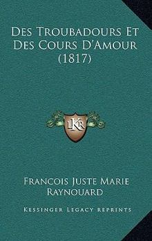Paperback Des Troubadours Et Des Cours D'Amour (1817) [French] Book