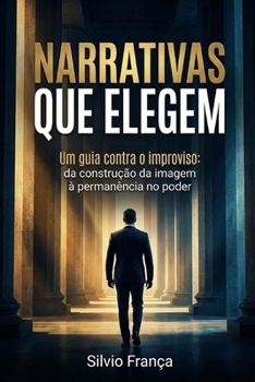 Paperback Narrativas que Elegem: Um guia contra o improviso: da construção da imagem à permanência no poder (Portuguese Edition) [Portuguese] Book
