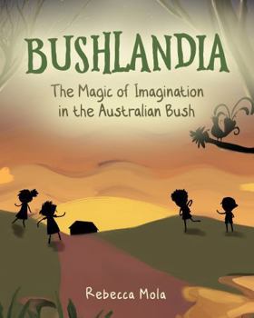 Bushlandia: The Magic of Imagination in the Australian Bush