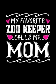 My Favorite Zoo Keeper Calls Me Mom: Birthday, Retirement, Mothers Day Gift from Son, Daughter or Mom, Lined Notebook, 6" x 9", 120 Pages