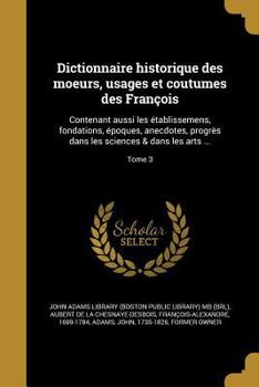 Paperback Dictionnaire Historique Des Moeurs, Usages Et Coutumes Des Fran?ois: Contenant Aussi Les ?tablissemens, Fondations, ?poques, Anecdotes, Progr?s Dans L [French] Book