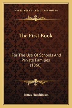 Paperback The First Book: For The Use Of Schools And Private Families (1860) Book