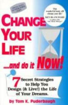 Paperback Change Your Life...and Do It Now!: 7 Secret Strategies to Help You Design (&Live!) the Life of Your Dreams Book