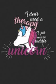 I don't need a therapy - I just need to cuddle my unicorn: Kalender, Wochenplaner, Tagebuch, Notizbuch, Buch 105 Seiten im Softcover. Eine Woche auf ... und nicht vergessen möchte (German Edition)