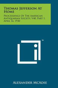 Paperback Thomas Jefferson at Home: Proceedings of the American Antiquarian Society, V40, Part 1, April 16, 1930 Book