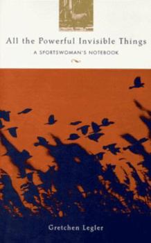 Paperback All the Powerful Invisible Things: A Sportswoman's Notebook Book