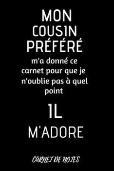 Mon cousin préféré m'a donné ce carnet pour que je n'oublie pas à quel point il m'adore - carnet de notes: Carnet de notes spécial à remplir | journal ... 6×9 pouces, 120 pages lignée (French Edition)