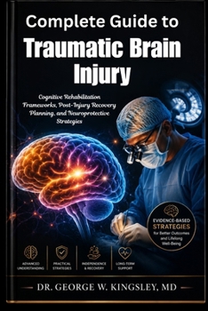 Complete Guide to Traumatic Brain Injury: Cognitive Rehabilitation Frameworks, Post-Injury Recovery Planning, and Neuroprotective Strategies