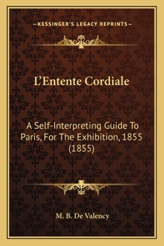 Paperback L'Entente Cordiale: A Self-Interpreting Guide To Paris, For The Exhibition, 1855 (1855) Book