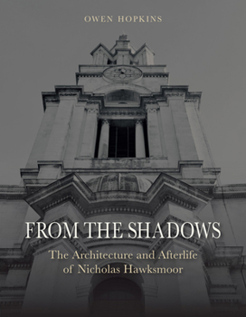 Hardcover From the Shadows: The Architecture and Afterlife of Nicholas Hawksmoor Book