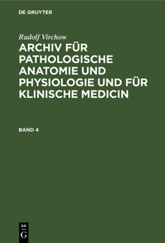 Archiv Fur Pathologische Anatomie Und Physiologie Und Fur Klinische Medicin, Volume 4...