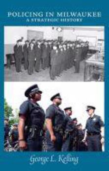 Policing in Milwaukee: A Strategic History - Book  of the Urban Life Series