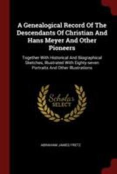 Paperback A Genealogical Record Of The Descendants Of Christian And Hans Meyer And Other Pioneers: Together With Historical And Biographical Sketches, Illustrat Book