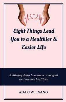 Paperback Eight Things Lead You to a Healthier & Easier Life: A 30-day-plan to achieve your goal and become healthier Book