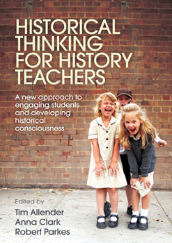 Paperback Historical Thinking for History Teachers: A New Approach to Engaging Students and Developing Historical Consciousness Book